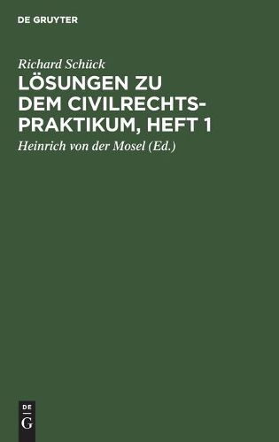 Cover image for Loesungen Zu Dem Civilrechtspraktikum, Heft 1: Zum Selbststudium Und Zum Lehrgebrauch. Nach Dem Burgerlichen Gesetzbuch Bearbeitet, Fur Studierende Und Referendare