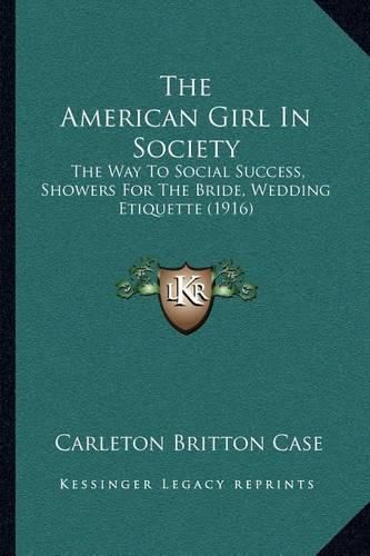 Cover image for The American Girl in Society: The Way to Social Success, Showers for the Bride, Wedding Etiquette (1916)