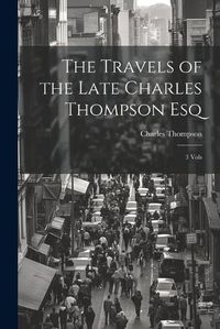 Cover image for The Travels of the Late Charles Thompson Esq
