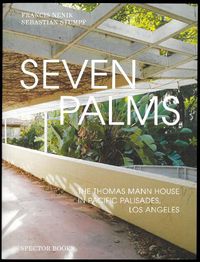 Cover image for Seven Palms: The Thomas Mann House in Pacific Palisades, Los Angeles
