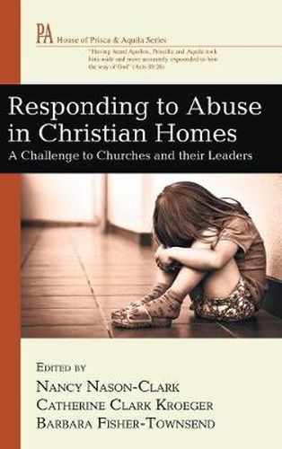 Responding to Abuse in Christian Homes: A Challenge to Churches and Their Leaders