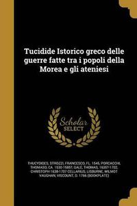 Cover image for Tucidide Istorico Greco Delle Guerre Fatte Tra I Popoli Della Morea E Gli Ateniesi