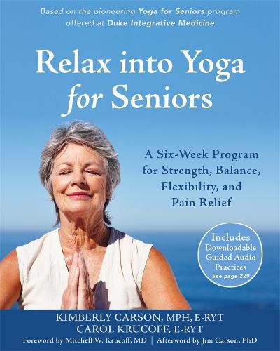 Cover image for Relax into Yoga for Seniors: A Six-Week Program for Strength, Balance, Flexibility, and Pain Relief