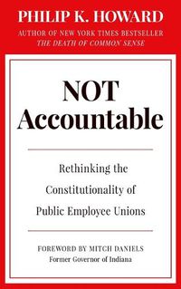 Cover image for Not Accountable: Rethinking the Constitutionality of Public Employee Unions