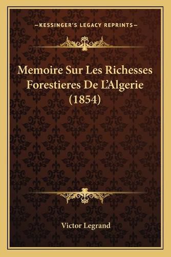 Memoire Sur Les Richesses Forestieres de L'Algerie (1854)