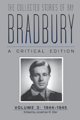 Cover image for The Collected Stories of Ray Bradbury: A Critical Edition Volume 3, 1944-1945