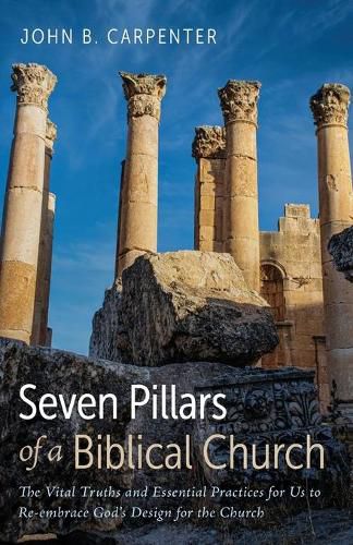 Cover image for Seven Pillars of a Biblical Church: The Vital Truths and Essential Practices for Us to Re-Embrace God's Design for the Church