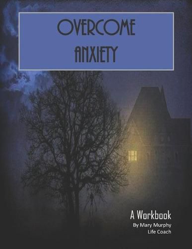 Overcome Anxiety - A Workbook: Help Manage Anxiety, Depression & Stress - 36 Exercises and Worksheets for Practical Application