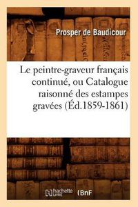 Cover image for Le Peintre-Graveur Francais Continue, Ou Catalogue Raisonne Des Estampes Gravees (Ed.1859-1861)