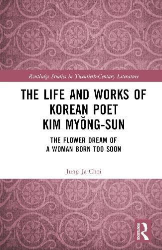 Cover image for The Life and Works of Korean Poet Kim Myong-sun: The Flower Dream of a Woman Born Too Soon