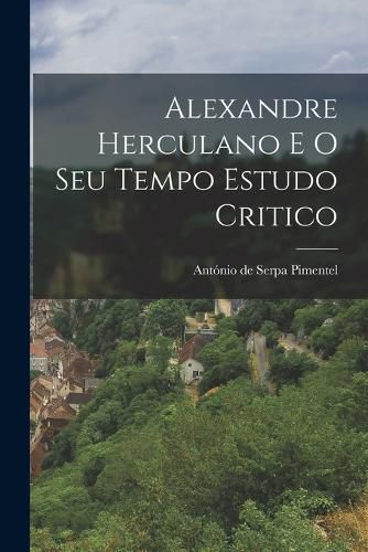 Cover image for Alexandre Herculano e o Seu Tempo Estudo Critico