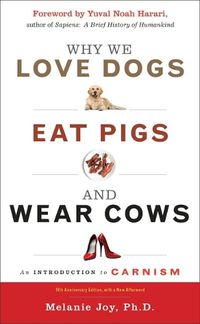 Cover image for Why We Love Dogs, Eat Pigs and Wear Cows: An Introduction to Carnism 10th Anniversary Edition, with a New Afterword