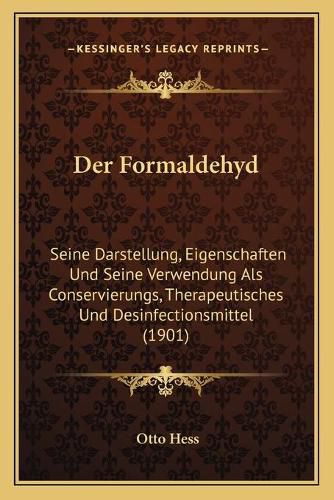 Cover image for Der Formaldehyd: Seine Darstellung, Eigenschaften Und Seine Verwendung ALS Conservierungs, Therapeutisches Und Desinfectionsmittel (1901)