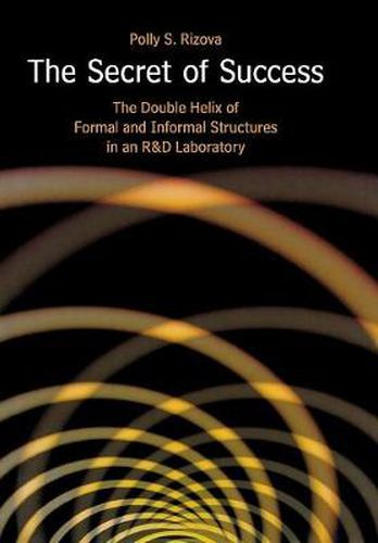 The Secret of Success: The Double Helix of Formal and Informal Structures in an R&D Laboratory