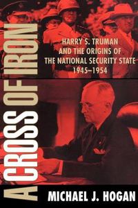 Cover image for A Cross of Iron: Harry S. Truman and the Origins of the National Security State, 1945-1954