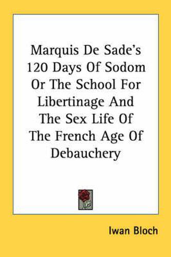 Cover image for Marquis de Sade's 120 Days of Sodom or the School for Libertinage and the Sex Life of the French Age of Debauchery