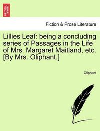 Cover image for Lillies Leaf: Being a Concluding Series of Passages in the Life of Mrs. Margaret Maitland, Etc. [By Mrs. Oliphant.]