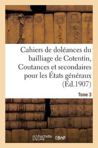 Cover image for Cahiers de Doleances Du Bailliage de Cotentin Coutances Et Secondaires: Pour Les Etats Generaux de 1789. Tome 3