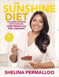 Cover image for The Sunshine Diet: Get Some Sunshine into Your Life, Lose Weight and Feel Amazing - Over 120 Delicious Recipes