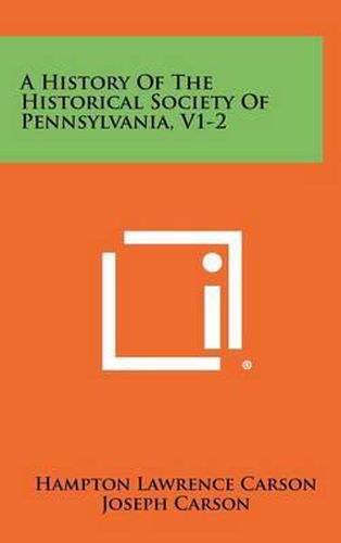 A History of the Historical Society of Pennsylvania, V1-2