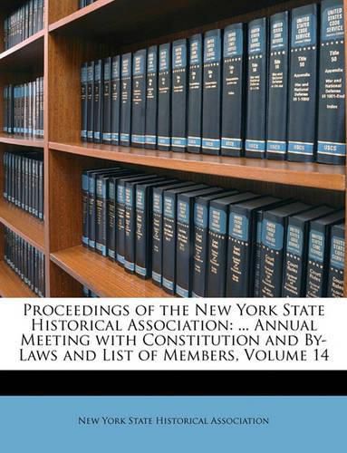 Cover image for Proceedings of the New York State Historical Association: Annual Meeting with Constitution and By-Laws and List of Members, Volume 14