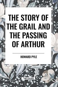 Cover image for The Story of the Grail and the Passing of Arthur