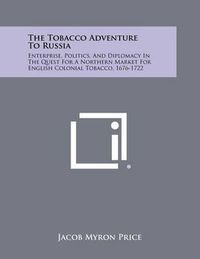 Cover image for The Tobacco Adventure to Russia: Enterprise, Politics, and Diplomacy in the Quest for a Northern Market for English Colonial Tobacco, 1676-1722