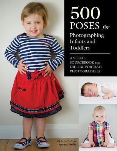 Cover image for 500 Poses For Photographing Infants And Toddlers: A Visual Sourcebook for Digital Portrait Photographers