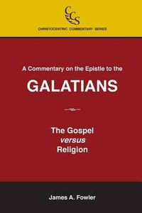 Cover image for A Commentary on the Epistle to the Galatians: The Gospel Versus Religion