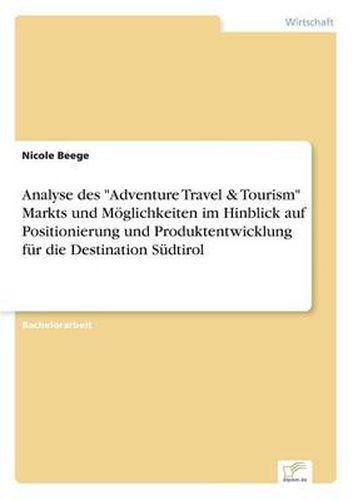 Cover image for Analyse des Adventure Travel & Tourism Markts und Moeglichkeiten im Hinblick auf Positionierung und Produktentwicklung fur die Destination Sudtirol