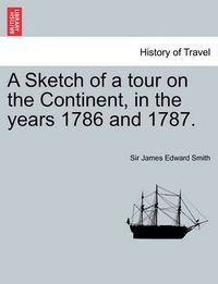 Cover image for A Sketch of a Tour on the Continent, in the Years 1786 and 1787. Vol. II. Second Edition.