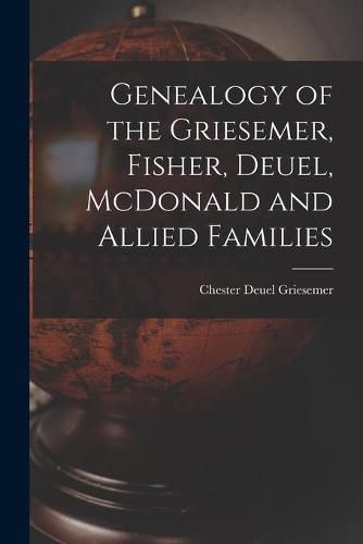 Cover image for Genealogy of the Griesemer, Fisher, Deuel, McDonald and Allied Families