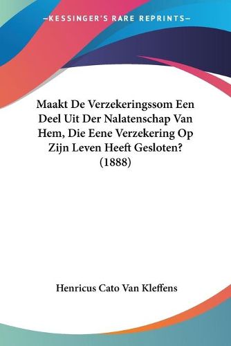 Cover image for Maakt de Verzekeringssom Een Deel Uit Der Nalatenschap Van Hem, Die Eene Verzekering Op Zijn Leven Heeft Gesloten? (1888)