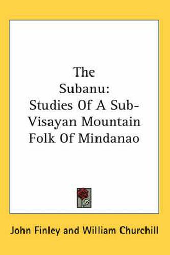 Cover image for The Subanu: Studies of a Sub-Visayan Mountain Folk of Mindanao