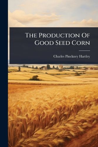 Cover image for The Production Of Good Seed Corn