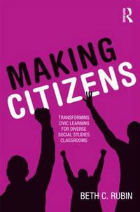 Cover image for Making Citizens: Transforming Civic Learning for Diverse Social Studies Classrooms