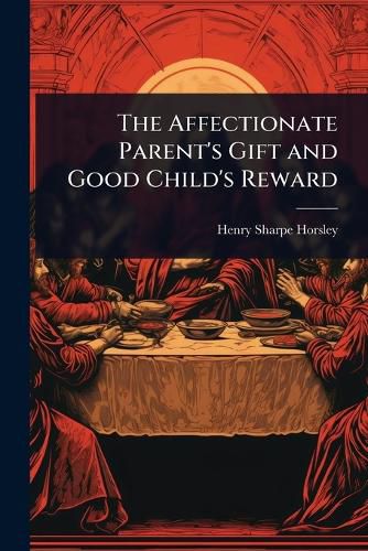 Cover image for The Affectionate Parent's Gift and Good Child's Reward