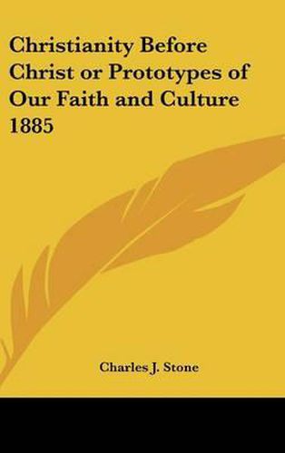 Cover image for Christianity Before Christ or Prototypes of Our Faith and Culture 1885