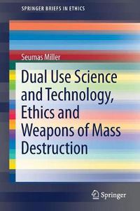 Cover image for Dual Use Science and Technology, Ethics and Weapons of Mass Destruction