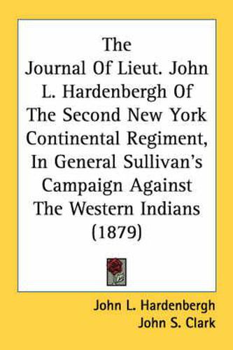 Cover image for The Journal of Lieut. John L. Hardenbergh of the Second New York Continental Regiment, in General Sullivan's Campaign Against the Western Indians (1879)