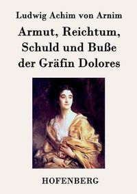 Cover image for Armut, Reichtum, Schuld und Busse der Grafin Dolores: Eine wahre Geschichte zur lehrreichen Unterhaltung armer Fraulein