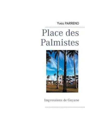 Cover image for Place des Palmistes: Impressions de Guyane