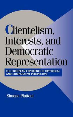 Cover image for Clientelism, Interests, and Democratic Representation: The European Experience in Historical and Comparative Perspective