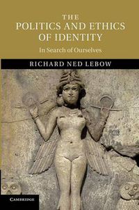 Cover image for The Politics and Ethics of Identity: In Search of Ourselves