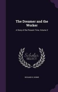 Cover image for The Dreamer and the Worker: A Story of the Present Time, Volume 2