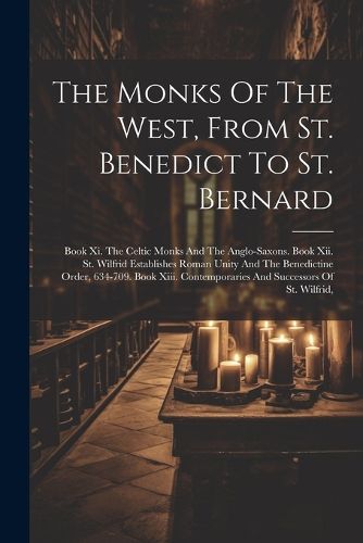 The Monks Of The West, From St. Benedict To St. Bernard