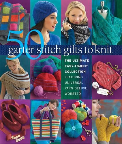 Cover image for 50 Garter Stitch Gifts to Knit: The Ultimate Easy-to-Knit Collection Featuring Universal Yarn Deluxe Worsted