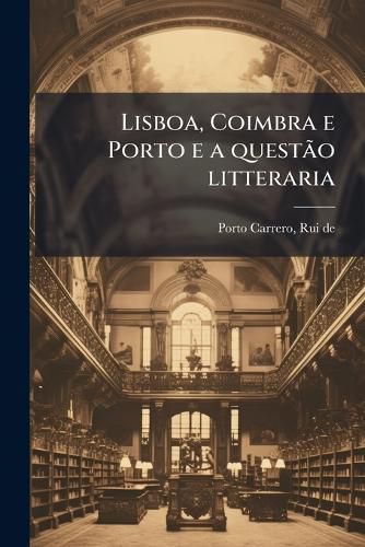 Cover image for Lisboa, Coimbra E Porto E a Quest O Litteraria