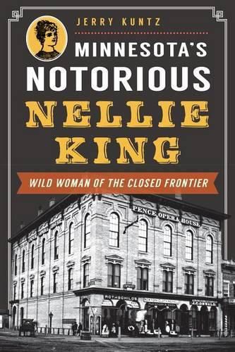 Cover image for Minnesota's Notorious Nellie King: Wild Woman of the Closed Frontier