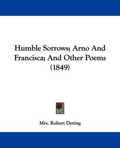 Cover image for Humble Sorrows; Arno And Francisca; And Other Poems (1849)